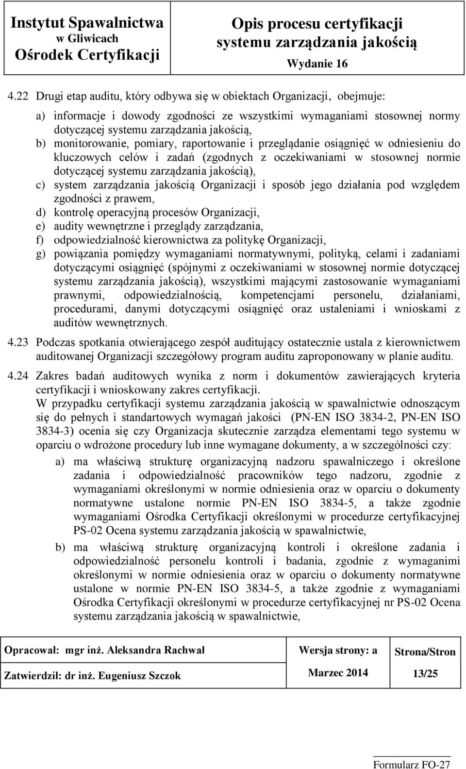 działania pod względem zgodności z prawem, d) kontrolę operacyjną procesów Organizacji, e) audity wewnętrzne i przeglądy zarządzania, f) odpowiedzialność kierownictwa za politykę Organizacji, g)