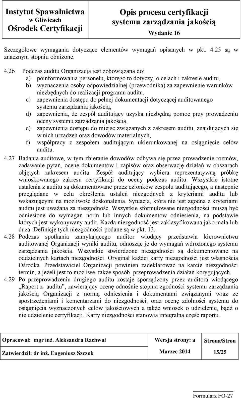 26 Podczas auditu Organizacja jest zobowiązana do: a) poinformowania personelu, którego to dotyczy, o celach i zakresie auditu, b) wyznaczenia osoby odpowiedzialnej (przewodnika) za zapewnienie