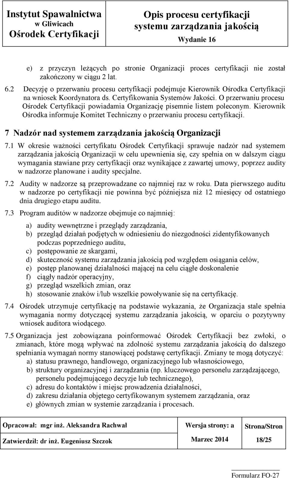 O przerwaniu procesu powiadamia Organizację pisemnie listem poleconym. Kierownik Ośrodka informuje Komitet Techniczny o przerwaniu procesu certyfikacji.