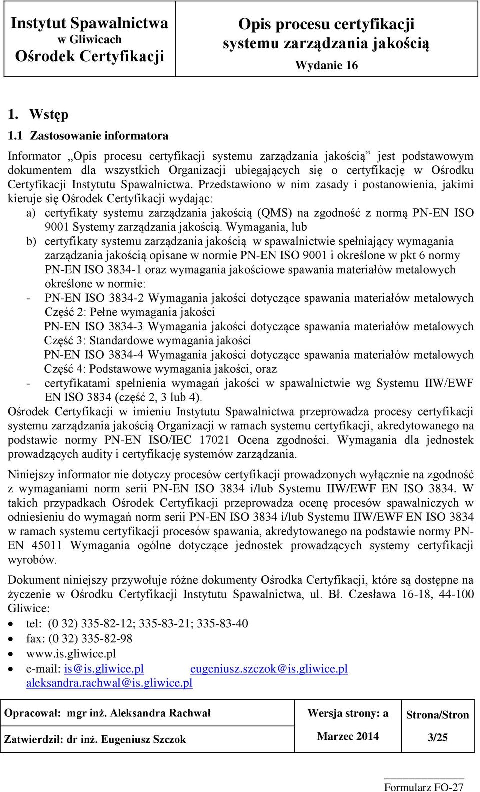 Wymagania, lub b) certyfikaty w spawalnictwie spełniający wymagania zarządzania jakością opisane w normie PN-EN ISO 9001 i określone w pkt 6 normy PN-EN ISO 3834-1 oraz wymagania jakościowe spawania