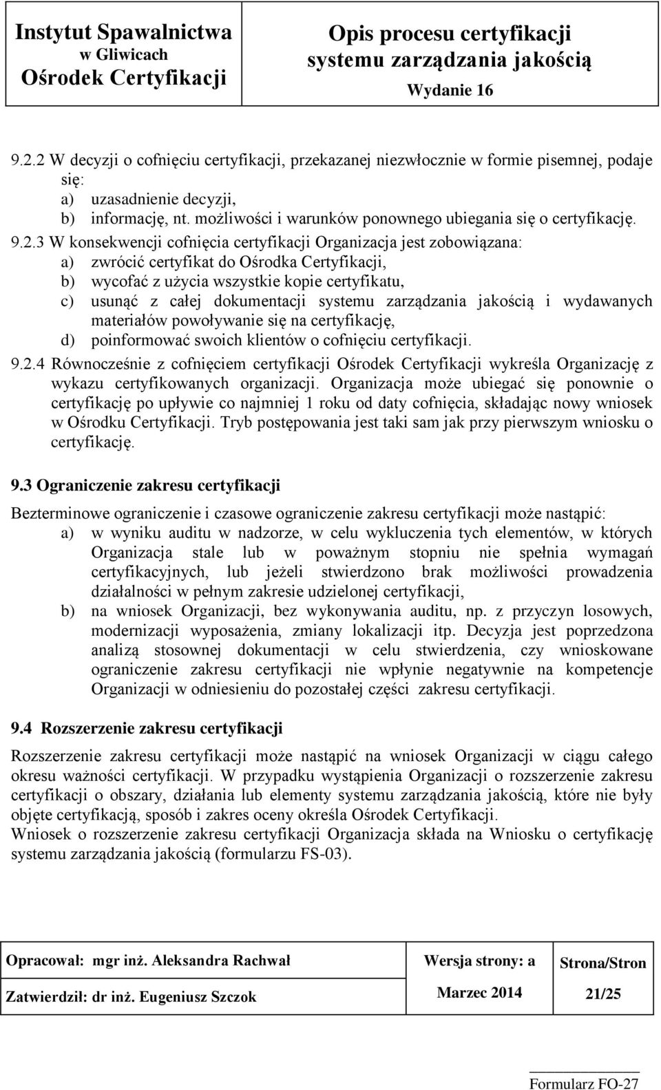 3 W konsekwencji cofnięcia certyfikacji Organizacja jest zobowiązana: a) zwrócić certyfikat do Ośrodka Certyfikacji, b) wycofać z użycia wszystkie kopie certyfikatu, c) usunąć z całej dokumentacji i