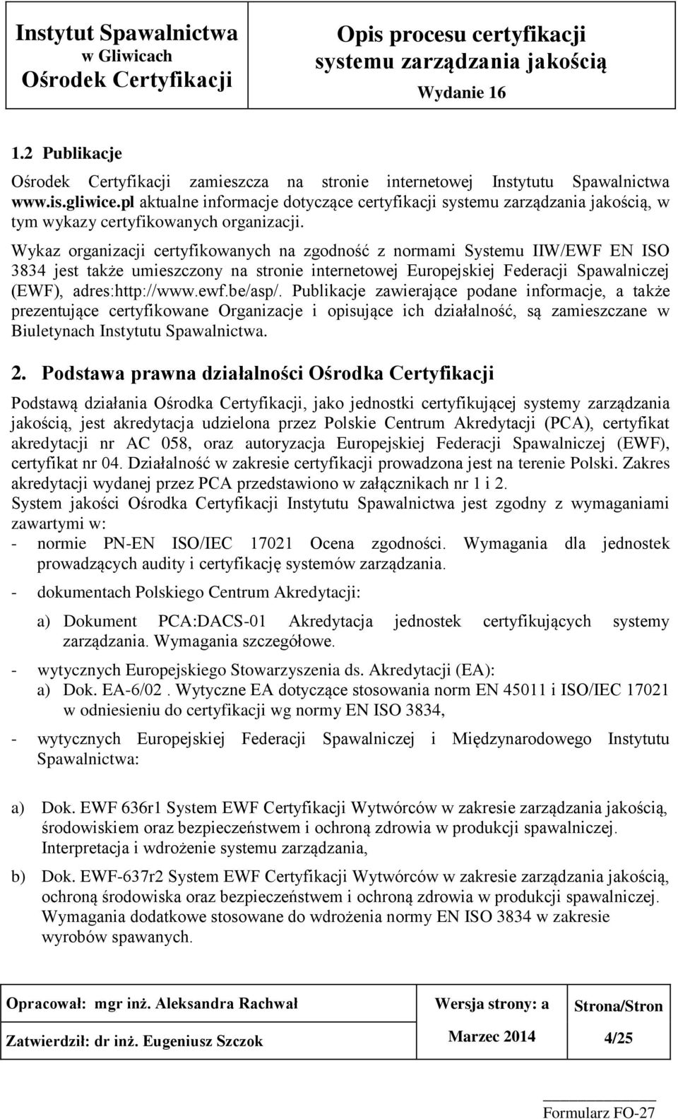 be/asp/. Publikacje zawierające podane informacje, a także prezentujące certyfikowane Organizacje i opisujące ich działalność, są zamieszczane w Biuletynach Instytutu Spawalnictwa. 2.