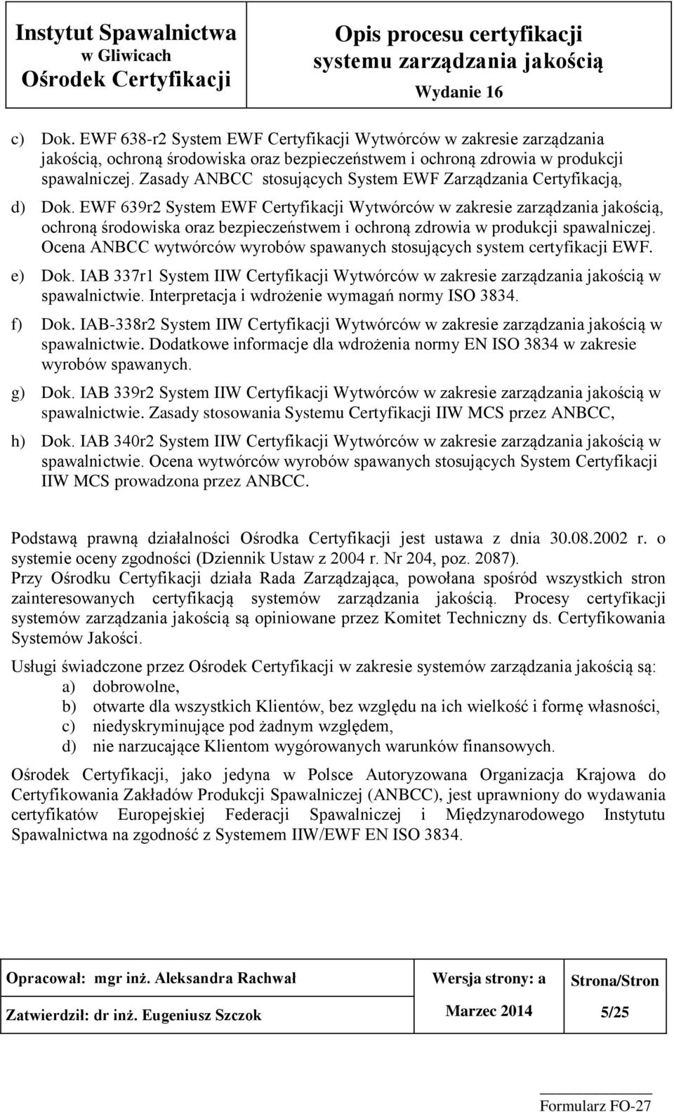 EWF 639r2 System EWF Certyfikacji Wytwórców w zakresie zarządzania jakością, ochroną środowiska oraz bezpieczeństwem i ochroną zdrowia w produkcji spawalniczej.