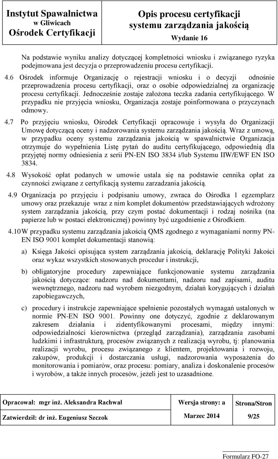 Jednocześnie zostaje założona teczka zadania certyfikującego. W przypadku nie przyjęcia wniosku, Organizacja zostaje poinformowana o przyczynach odmowy. 4.