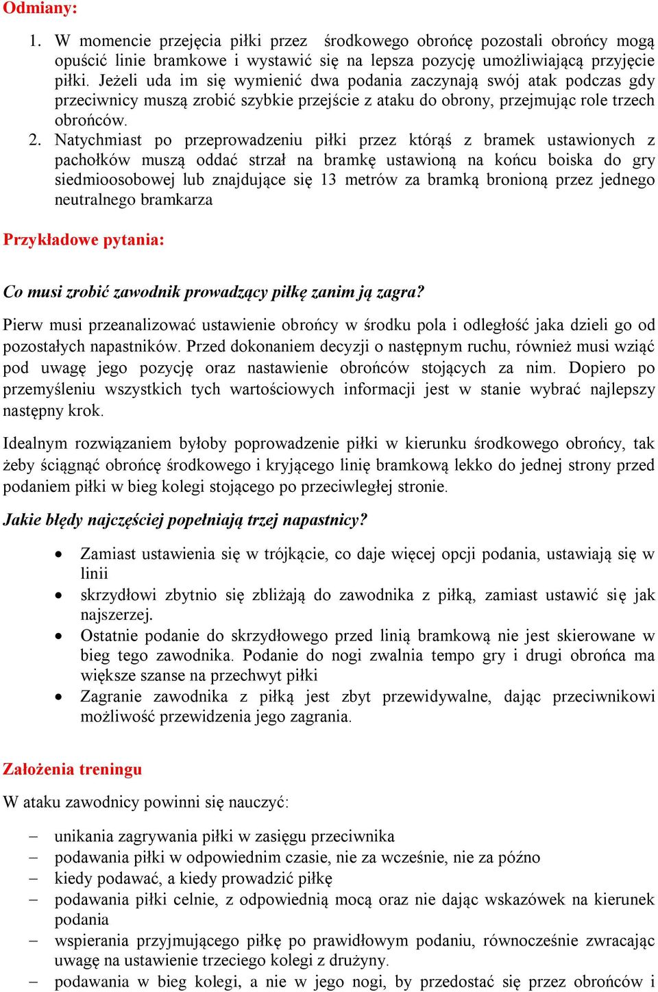 Natychmiast po przeprowadzeniu piłki przez którąś z bramek ustawionych z pachołków muszą oddać strzał na bramkę ustawioną na końcu boiska do gry siedmioosobowej lub znajdujące się 13 metrów za bramką