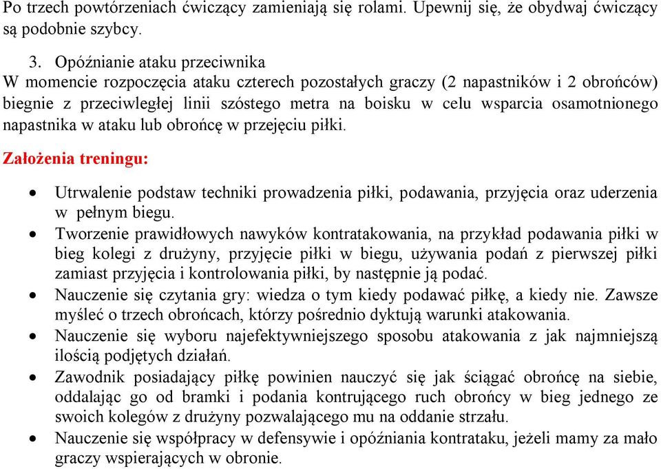 napastnika w ataku lub obrońcę w przejęciu piłki. Założenia treningu: Utrwalenie podstaw techniki prowadzenia piłki, podawania, przyjęcia oraz uderzenia w pełnym biegu.