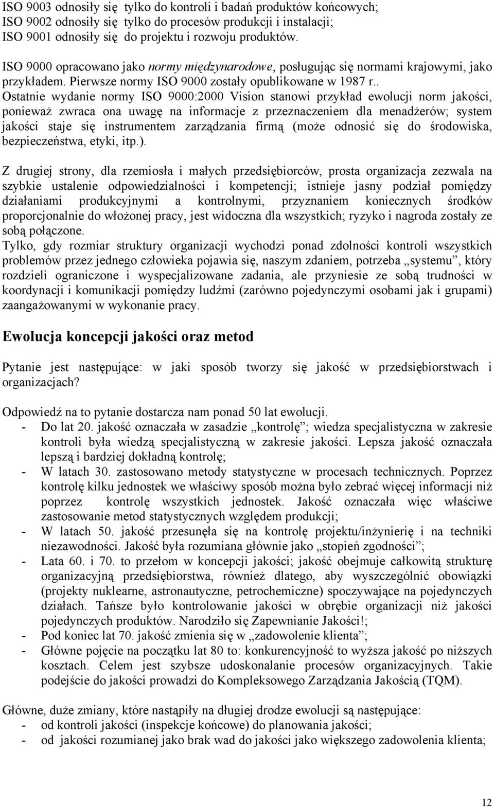 . Ostatnie wydanie normy ISO 9000:2000 Vision stanowi przykład ewolucji norm jakości, ponieważ zwraca ona uwagę na informacje z przeznaczeniem dla menadżerów; system jakości staje się instrumentem