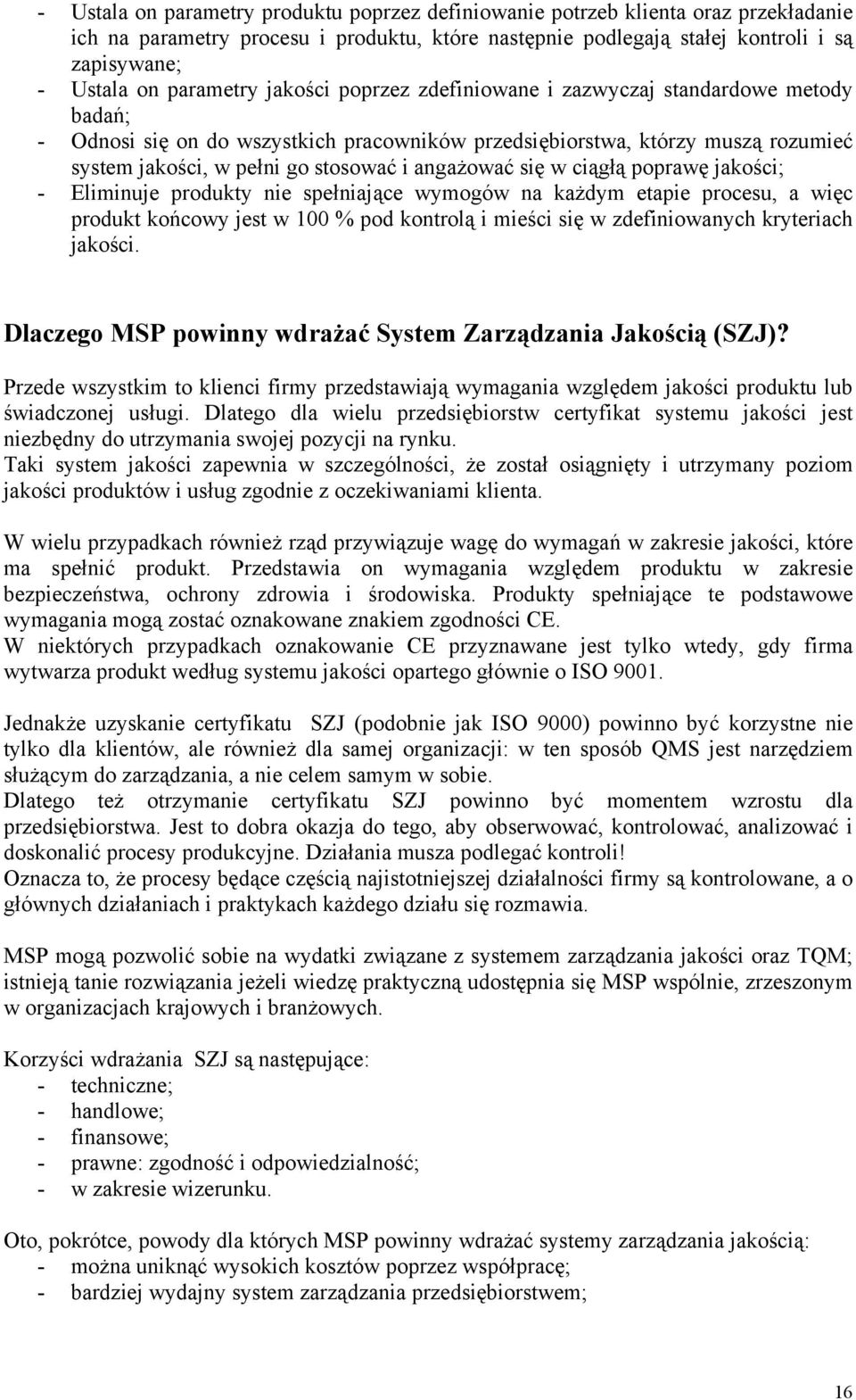 angażować się w ciągłą poprawę jakości; - Eliminuje produkty nie spełniające wymogów na każdym etapie procesu, a więc produkt końcowy jest w 100 % pod kontrolą i mieści się w zdefiniowanych