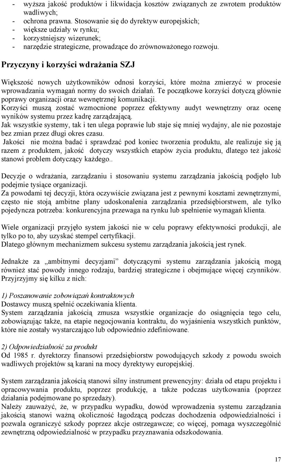 Przyczyny i korzyści wdrażania SZJ Większość nowych użytkowników odnosi korzyści, które można zmierzyć w procesie wprowadzania wymagań normy do swoich działań.