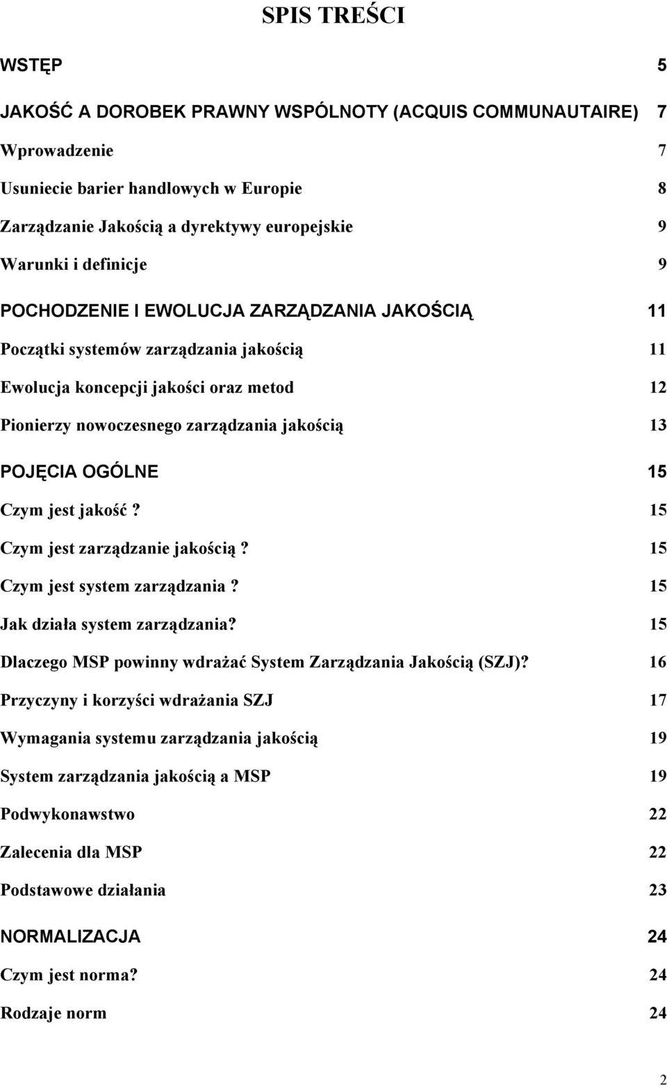 OGÓLNE 15 Czym jest jakość? 15 Czym jest zarządzanie jakością? 15 Czym jest system zarządzania? 15 Jak działa system zarządzania? 15 Dlaczego MSP powinny wdrażać System Zarządzania Jakością (SZJ)?