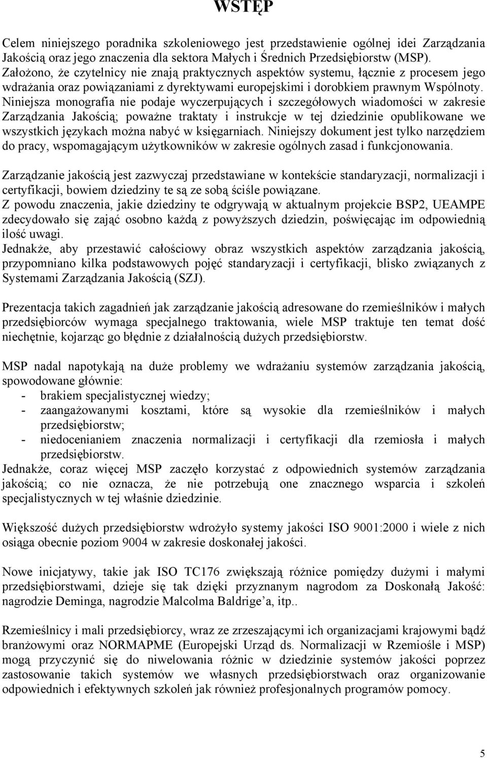 Niniejsza monografia nie podaje wyczerpujących i szczegółowych wiadomości w zakresie Zarządzania Jakością; poważne traktaty i instrukcje w tej dziedzinie opublikowane we wszystkich językach można