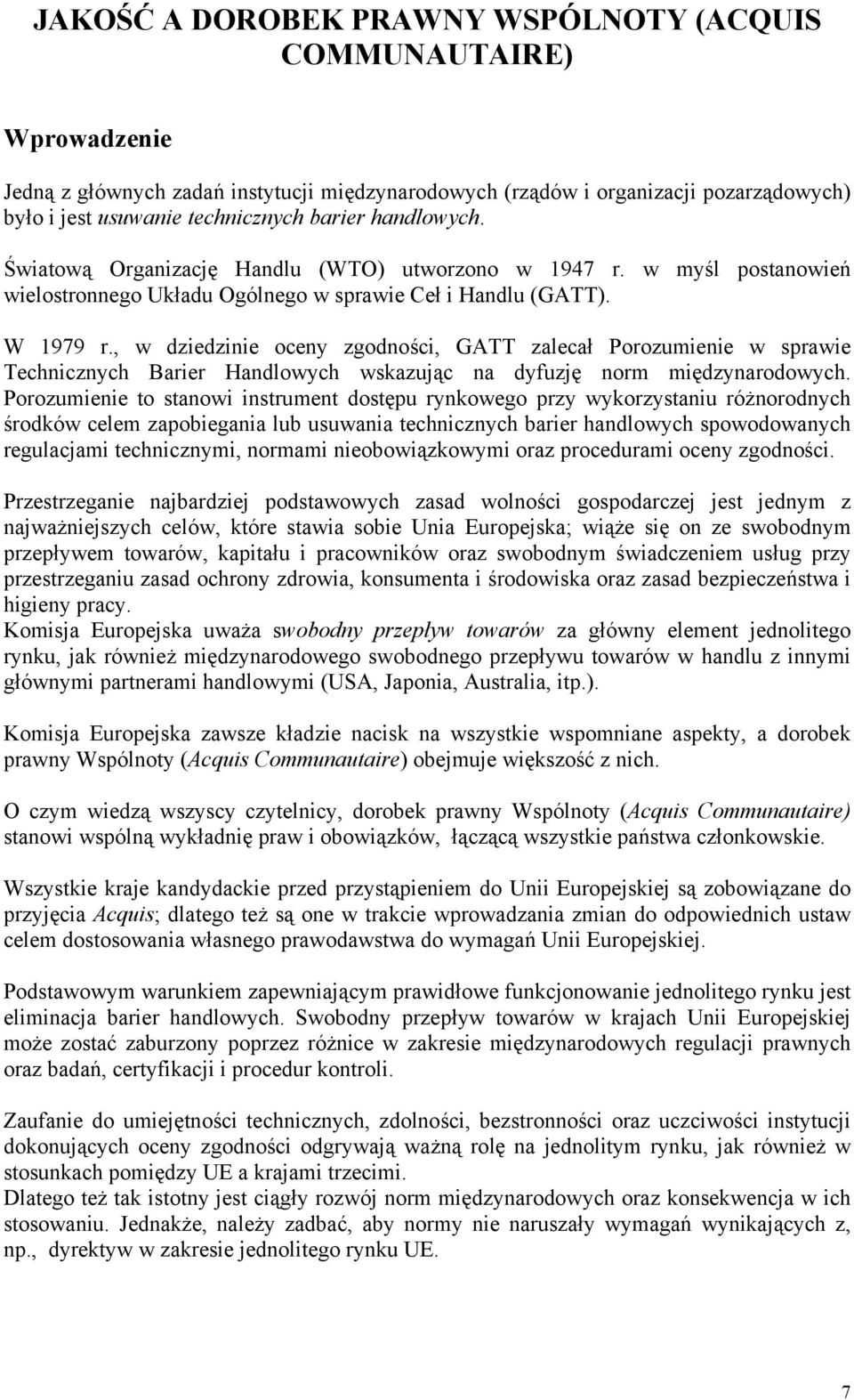 , w dziedzinie oceny zgodności, GATT zalecał Porozumienie w sprawie Technicznych Barier Handlowych wskazując na dyfuzję norm międzynarodowych.