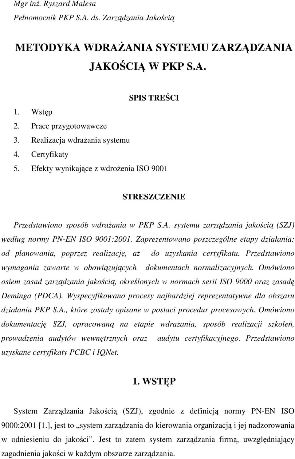 systemu zarządzania jakością (SZJ) według normy PN-EN ISO 9001:2001. Zaprezentowano poszczególne etapy działania: od planowania, poprzez realizację, aŝ do uzyskania certyfikatu.