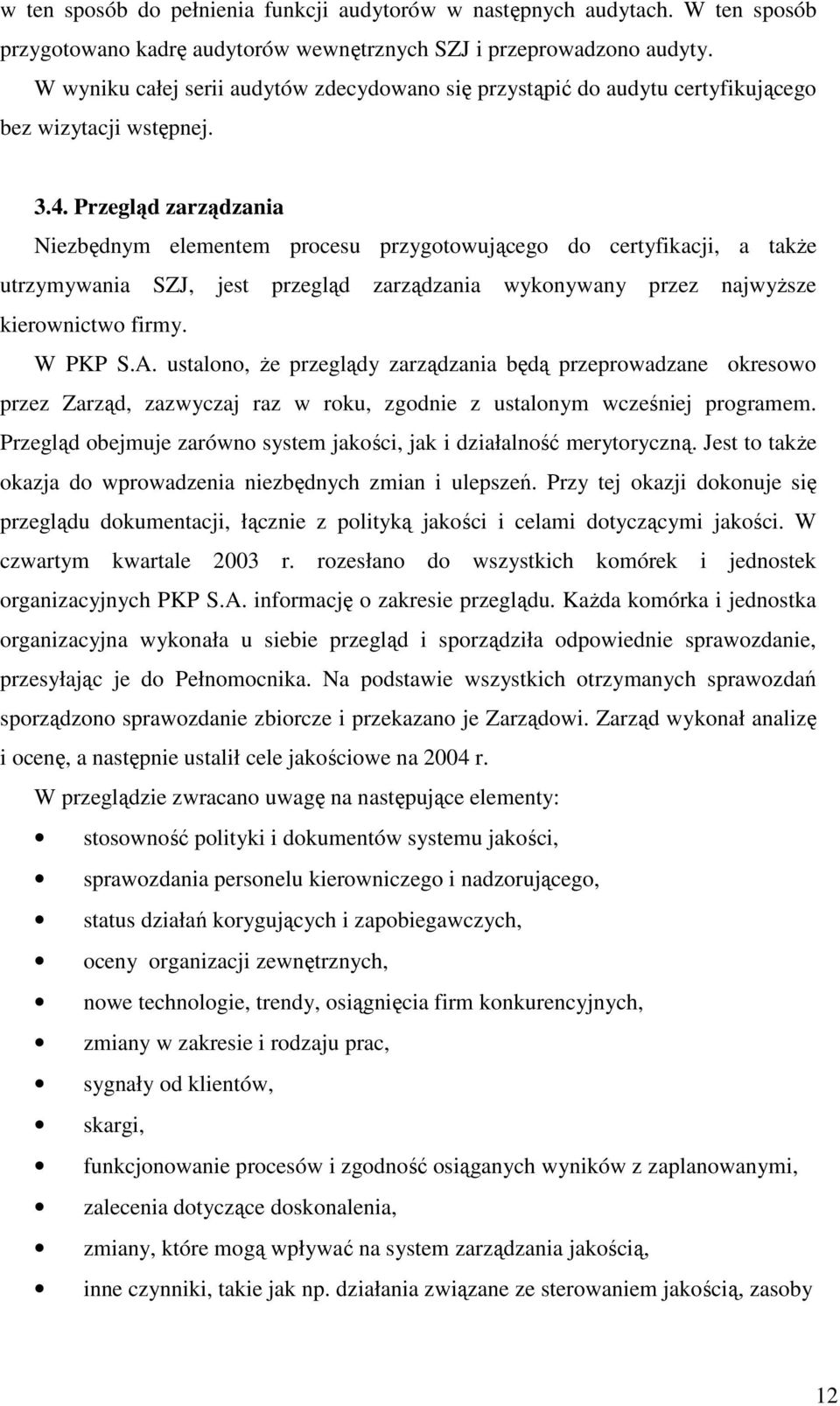 Przegląd zarządzania Niezbędnym elementem procesu przygotowującego do certyfikacji, a takŝe utrzymywania SZJ, jest przegląd zarządzania wykonywany przez najwyŝsze kierownictwo firmy. W PKP S.A.