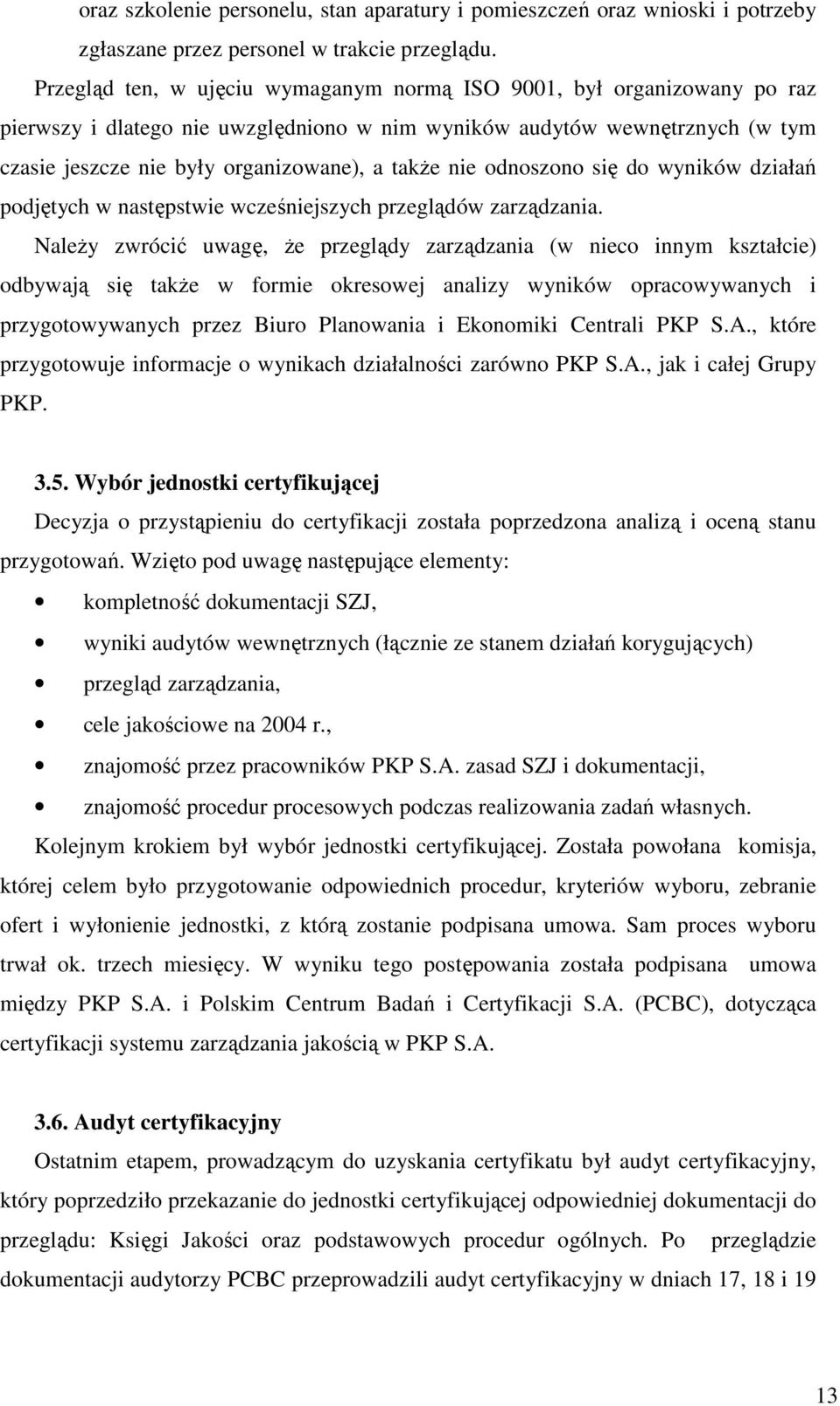 nie odnoszono się do wyników działań podjętych w następstwie wcześniejszych przeglądów zarządzania.