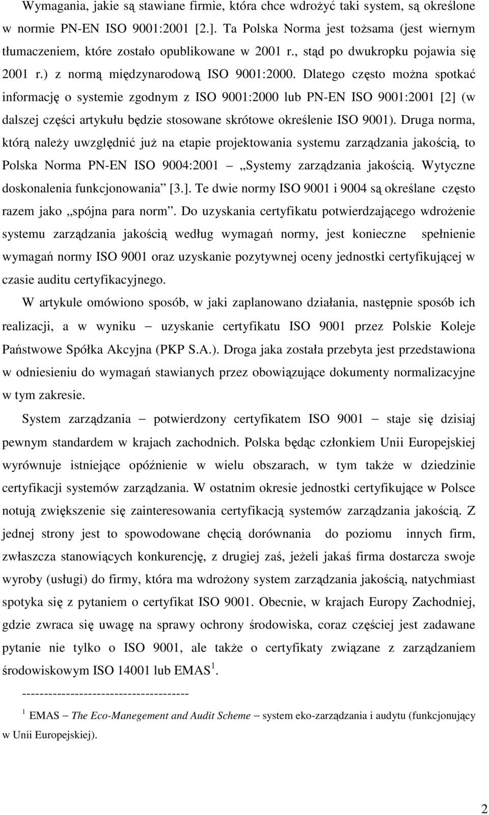 Dlatego często moŝna spotkać informację o systemie zgodnym z ISO 9001:2000 lub PN-EN ISO 9001:2001 [2] (w dalszej części artykułu będzie stosowane skrótowe określenie ISO 9001).