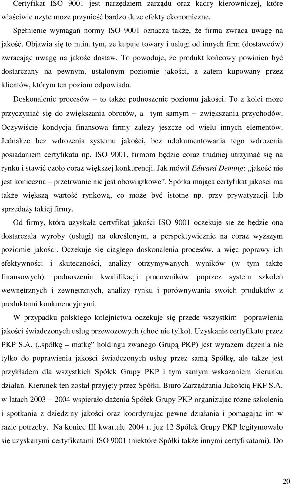 To powoduje, Ŝe produkt końcowy powinien być dostarczany na pewnym, ustalonym poziomie jakości, a zatem kupowany przez klientów, którym ten poziom odpowiada.