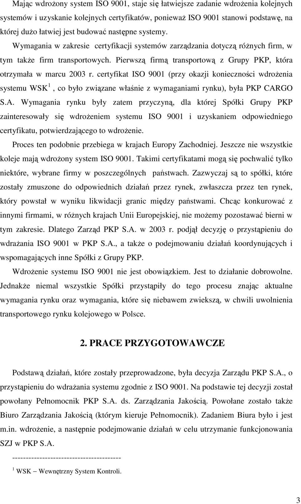 certyfikat ISO 9001 (przy okazji konieczności wdroŝenia systemu WSK 1, co było związane właśnie z wymaganiami rynku), była PKP CAR