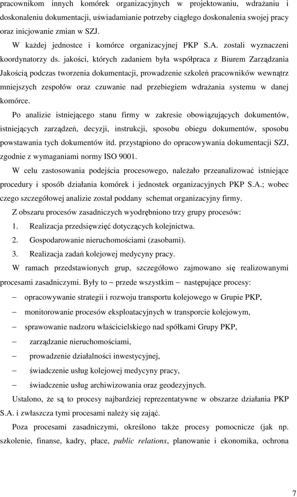 jakości, których zadaniem była współpraca z Biurem Zarządzania Jakością podczas tworzenia dokumentacji, prowadzenie szkoleń pracowników wewnątrz mniejszych zespołów oraz czuwanie nad przebiegiem