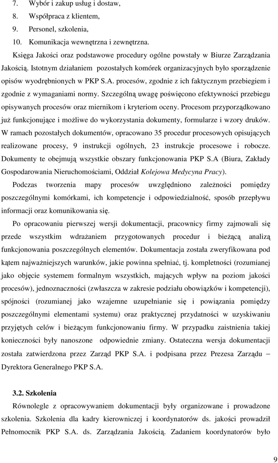 procesów, zgodnie z ich faktycznym przebiegiem i zgodnie z wymaganiami normy. Szczególną uwagę poświęcono efektywności przebiegu opisywanych procesów oraz miernikom i kryteriom oceny.