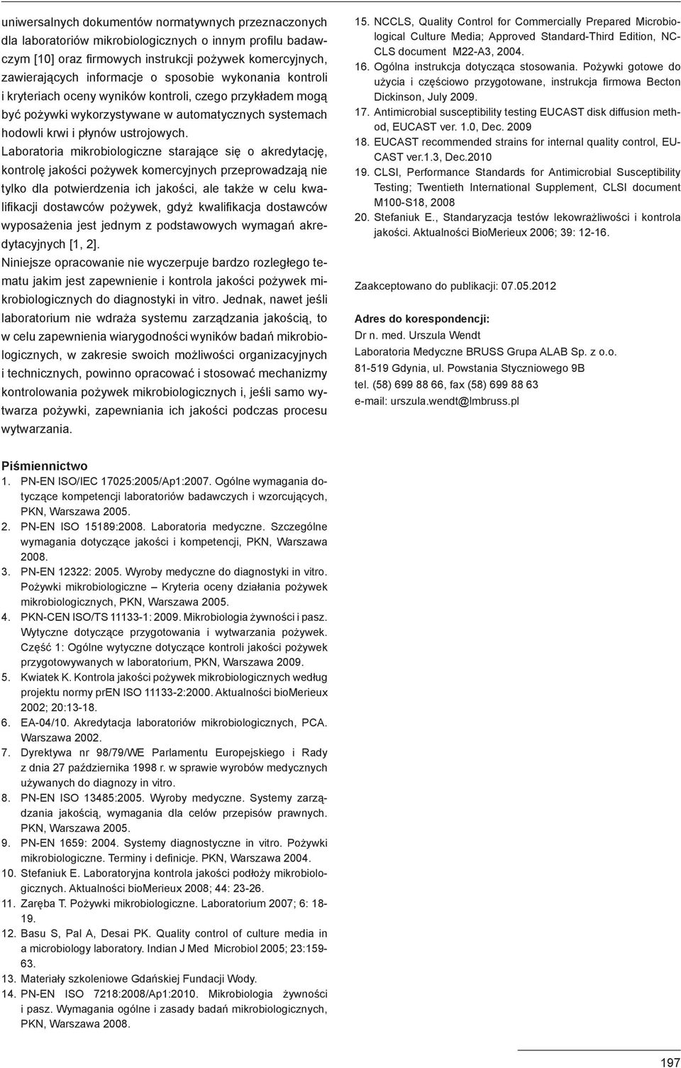 Laboratoria mikrobiologiczne starające się o akredytację, kontrolę jakości pożywek komercyjnych przeprowadzają nie tylko dla potwierdzenia ich jakości, ale także w celu kwalifikacji dostawców