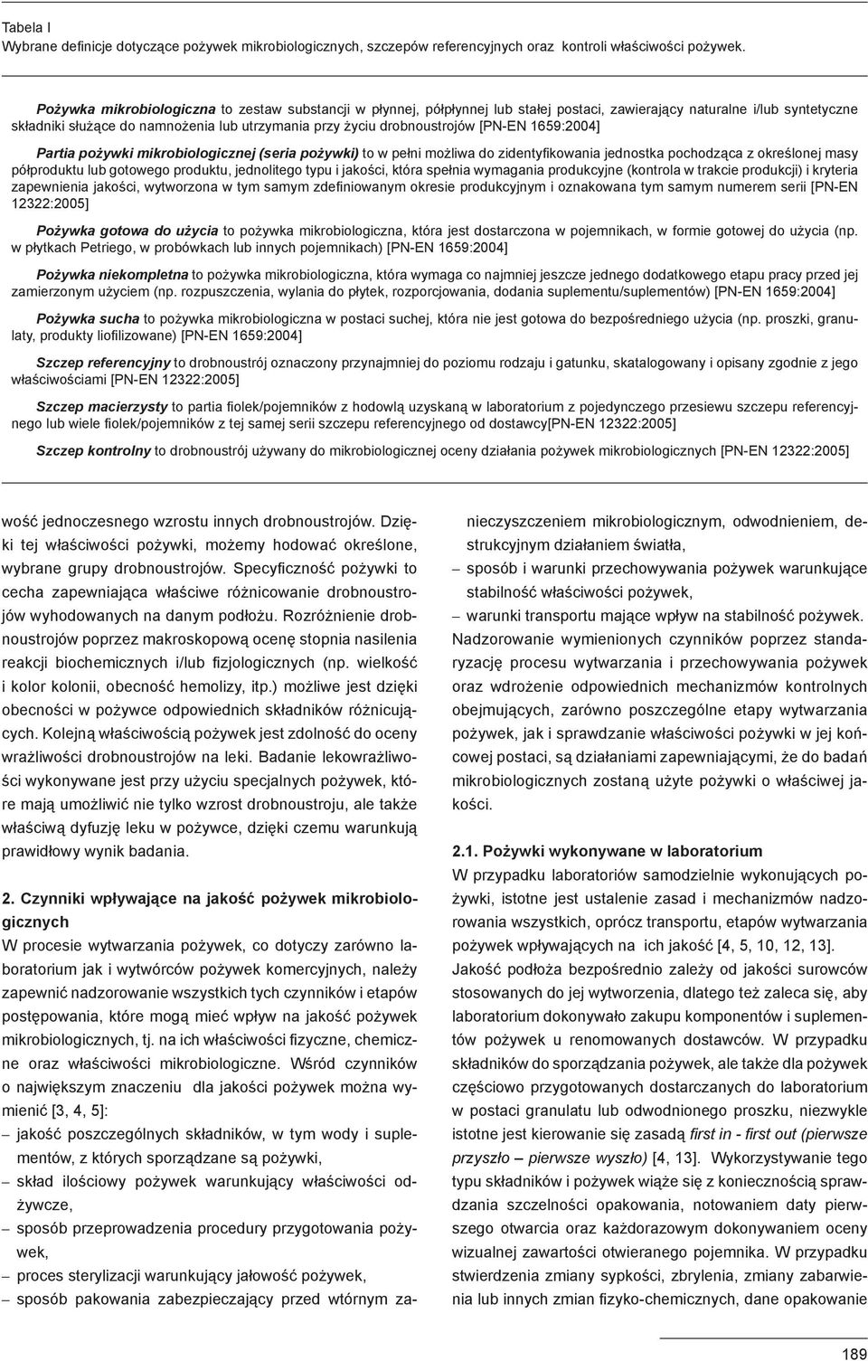 drobnoustrojów [PN-EN 1659:2004] Partia pożywki mikrobiologicznej (seria pożywki) to w pełni możliwa do zidentyfikowania jednostka pochodząca z określonej masy półproduktu lub gotowego produktu,