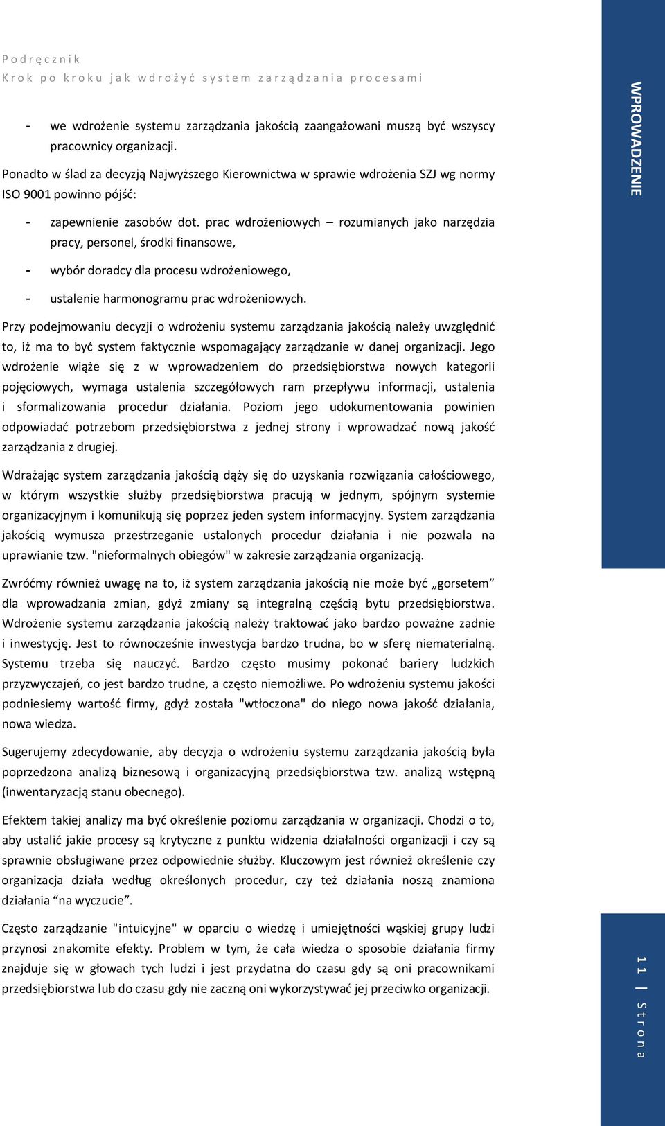 prac wdrożeniowych rozumianych jako narzędzia pracy, personel, środki finansowe, WPROWADZENIE - wybór doradcy dla procesu wdrożeniowego, - ustalenie harmonogramu prac wdrożeniowych.