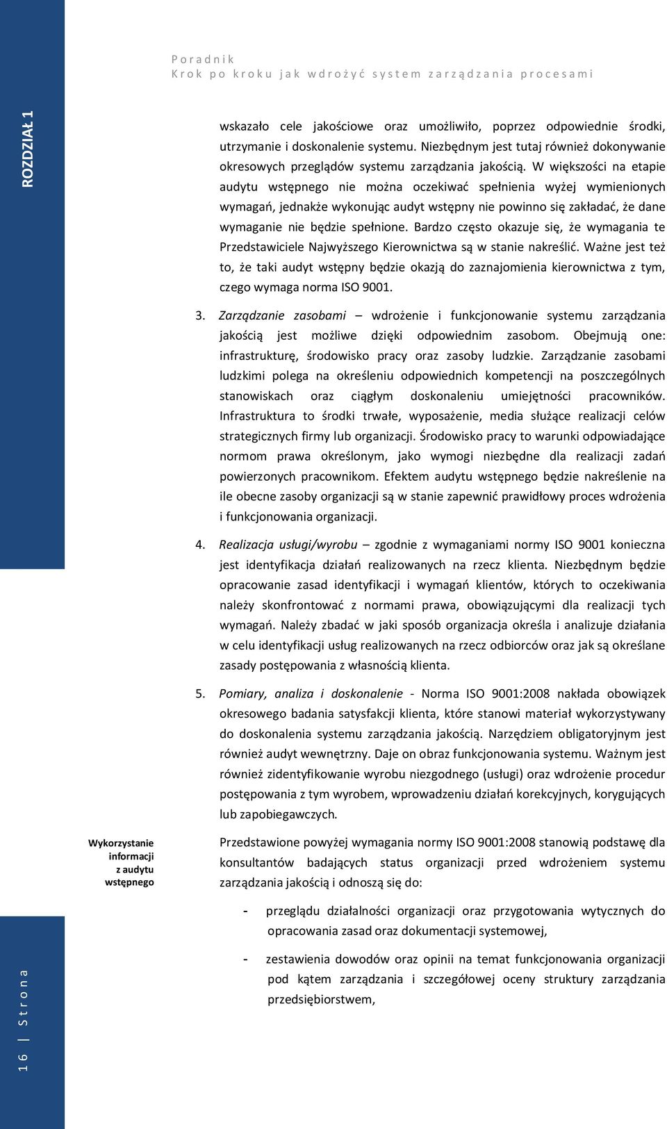 W większości na etapie audytu wstępnego nie można oczekiwać spełnienia wyżej wymienionych wymagań, jednakże wykonując audyt wstępny nie powinno się zakładać, że dane wymaganie nie będzie spełnione.