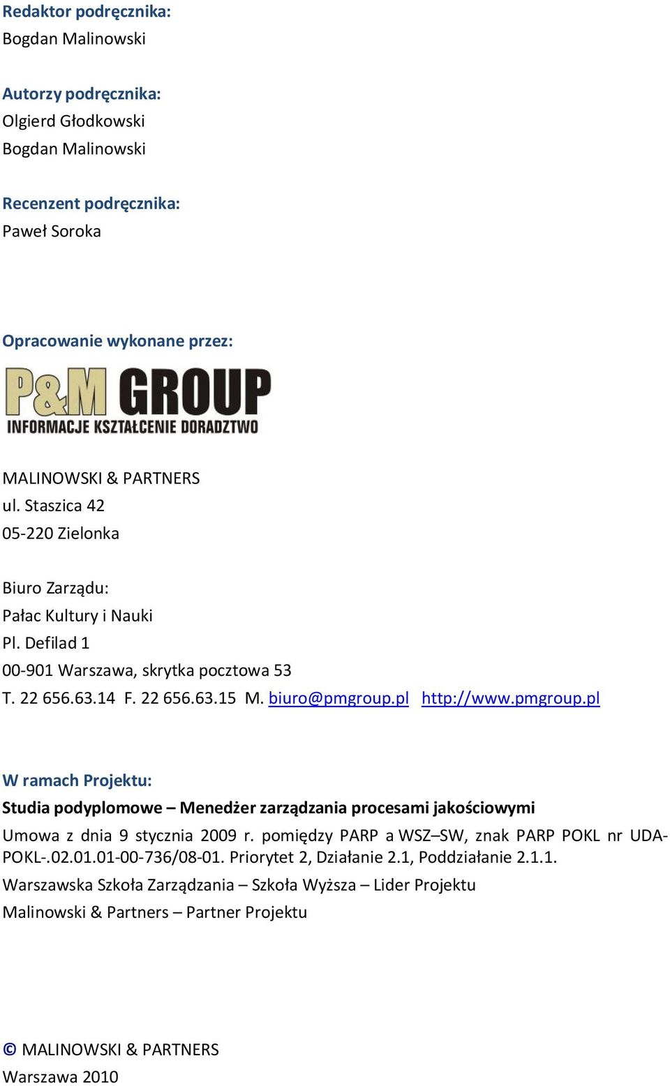 pl http://www.pmgroup.pl W ramach Projektu: Studia podyplomowe Menedżer zarządzania procesami jakościowymi Umowa z dnia 9 stycznia 2009 r.