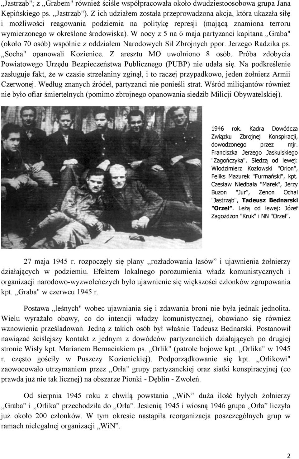 W nocy z 5 na 6 maja partyzanci kapitana Graba" (około 70 osób) wspólnie z oddziałem Narodowych Sił Zbrojnych ppor. Jerzego Radzika ps. Socha" opanowali Kozienice. Z aresztu MO uwolniono 8 osób.