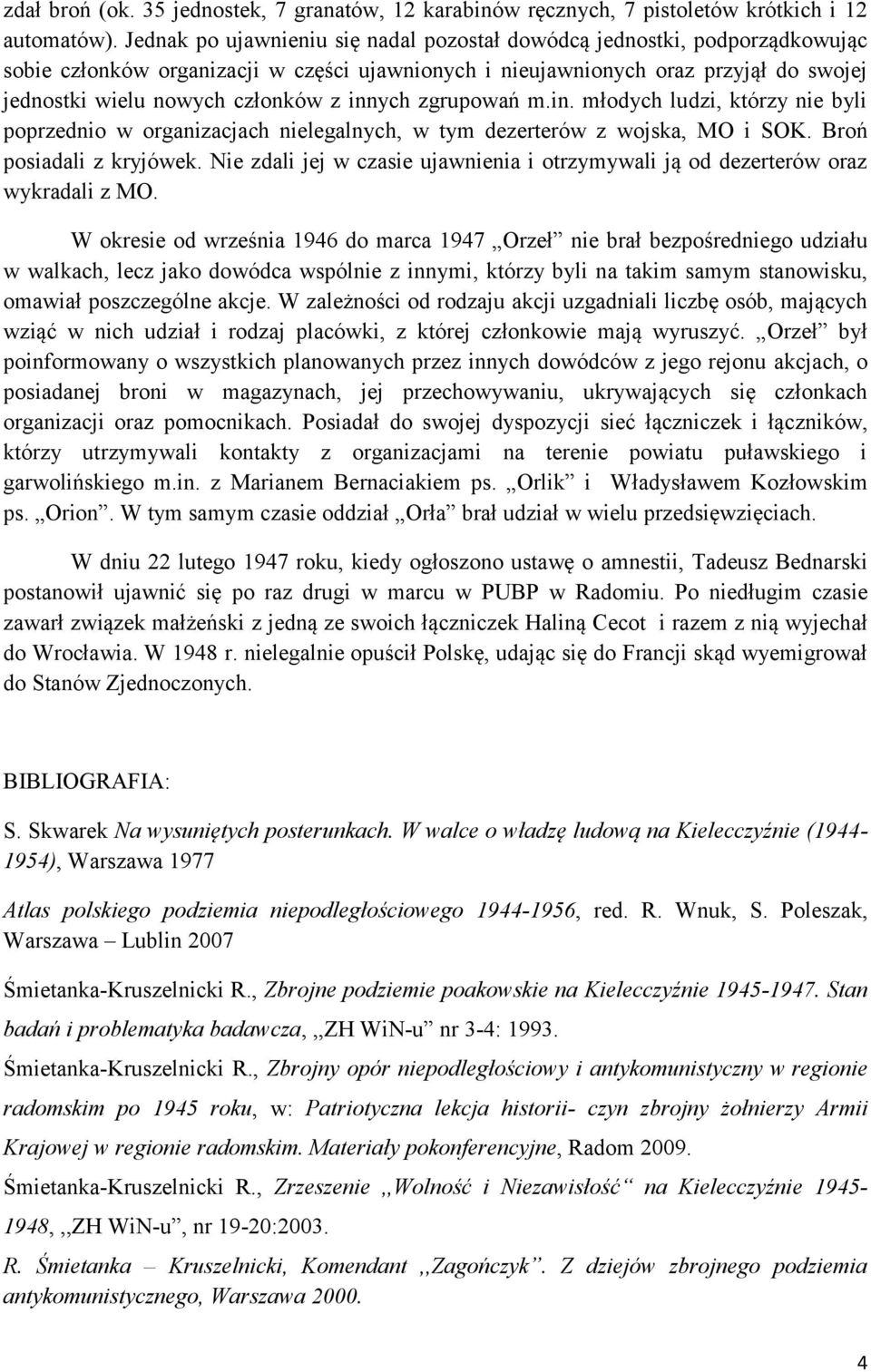 innych zgrupowań m.in. młodych ludzi, którzy nie byli poprzednio w organizacjach nielegalnych, w tym dezerterów z wojska, MO i SOK. Broń posiadali z kryjówek.