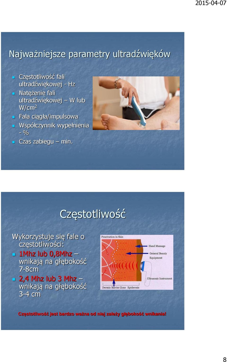 Częstotliwość Wykorzystuje się fale o częstotliwości: 1Mhz lub 0,8Mhz wnikają na głębokość 7-8cm 2,4