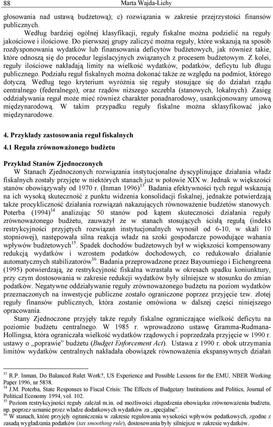 Do pierwszej grupy zaliczyć można reguły, które wskazują na sposób rozdysponowania wydatków lub finansowania deficytów budżetowych, jak również takie, które odnoszą się do procedur legislacyjnych