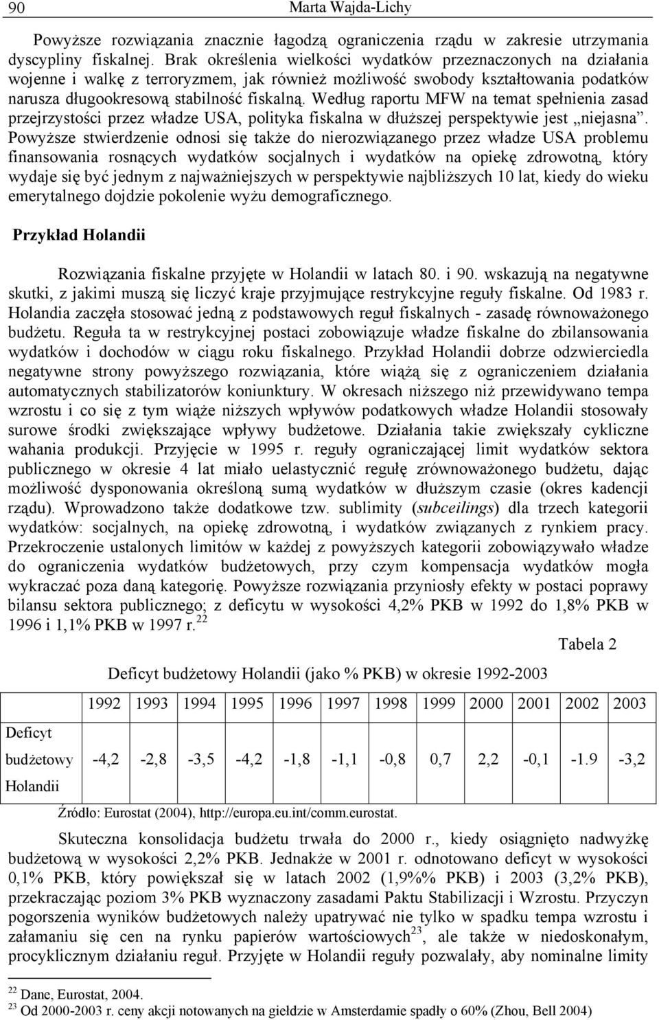 Według raportu MFW na temat spełnienia zasad przejrzystości przez władze USA, polityka fiskalna w dłuższej perspektywie jest niejasna.