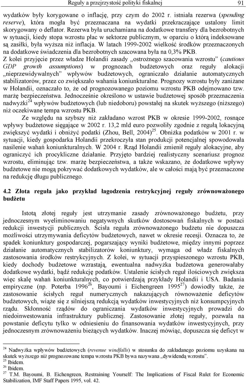 Rezerwa była uruchamiana na dodatkowe transfery dla bezrobotnych w sytuacji, kiedy stopa wzrostu płac w sektorze publicznym, w oparciu o którą indeksowane są zasiłki, była wyższa niż inflacja.