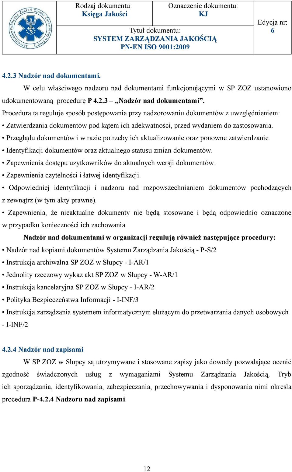 Zatwierdzania dokumentów pod kątem ich adekwatności, przed wydaniem do zastosowania. Przeglądu dokumentów i w razie potrzeby ich aktualizowanie oraz ponowne zatwierdzanie.