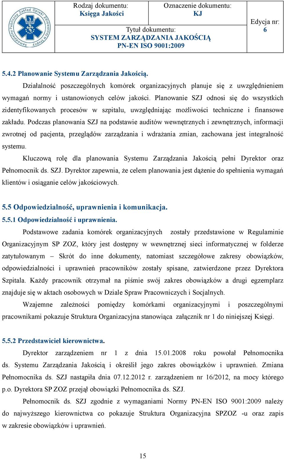 Podczas planowania SZJ na podstawie auditów wewnętrznych i zewnętrznych, informacji zwrotnej od pacjenta, przeglądów zarządzania i wdrażania zmian, zachowana jest integralność systemu.