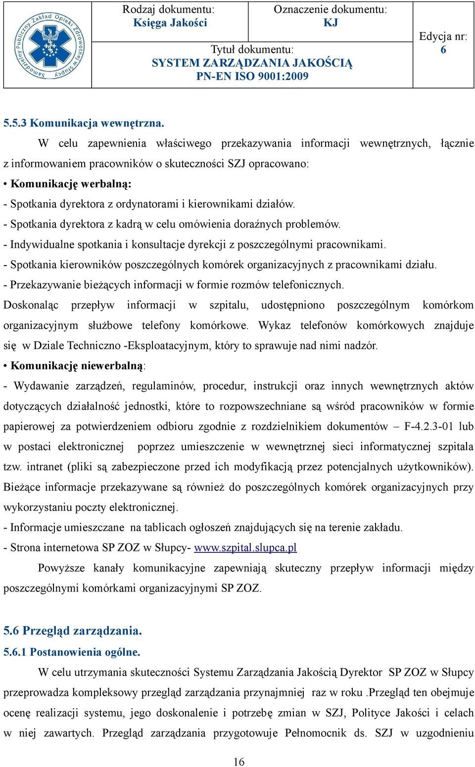 kierownikami działów. - Spotkania dyrektora z kadrą w celu omówienia doraźnych problemów. - Indywidualne spotkania i konsultacje dyrekcji z poszczególnymi pracownikami.