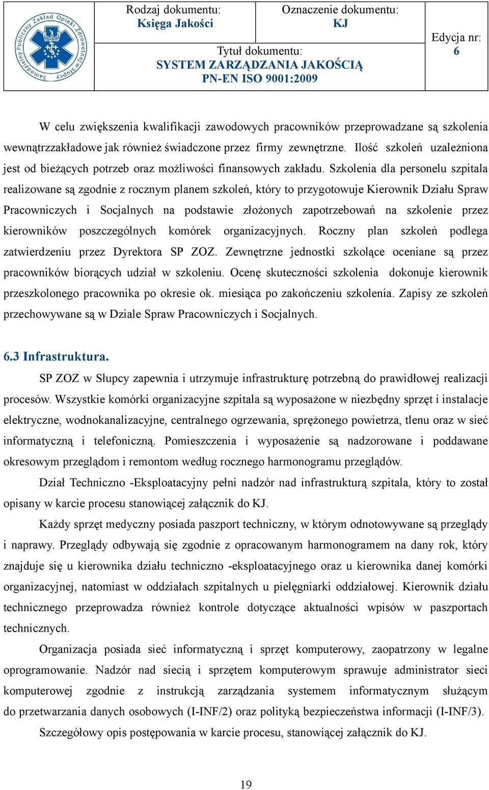 Szkolenia dla personelu szpitala realizowane są zgodnie z rocznym planem szkoleń, który to przygotowuje Kierownik Działu Spraw Pracowniczych i Socjalnych na podstawie złożonych zapotrzebowań na