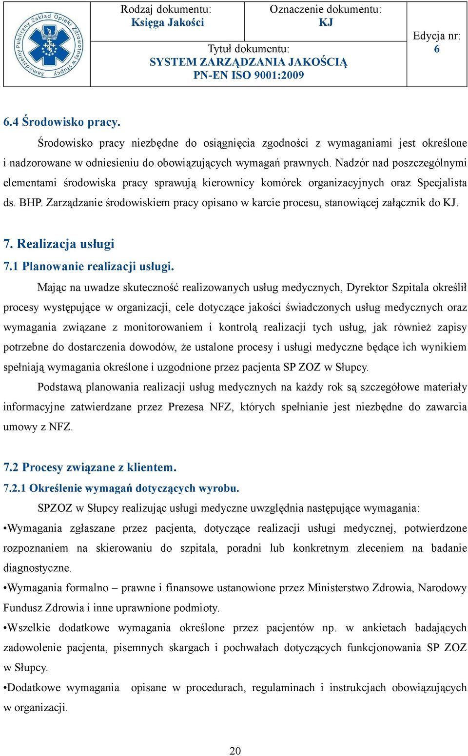 Zarządzanie środowiskiem pracy opisano w karcie procesu, stanowiącej załącznik do. 7. Realizacja usługi 7.1 Planowanie realizacji usługi.