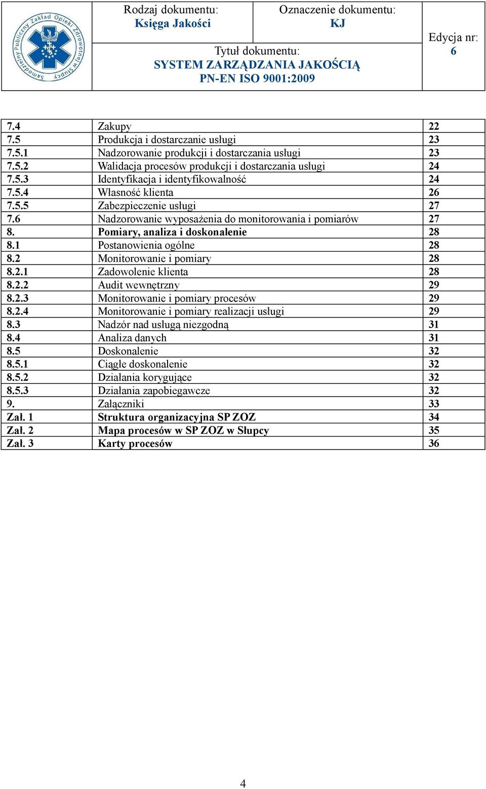 Zabezpieczenie usługi Nadzorowanie wyposażenia do monitorowania i pomiarów Pomiary, analiza i doskonalenie Postanowienia ogólne Monitorowanie i pomiary Zadowolenie klienta Audit wewnętrzny