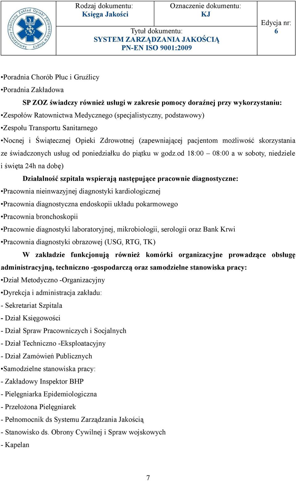 od 18:00 08:00 a w soboty, niedziele i święta 24h na dobę) Działalność szpitala wspierają następujące pracownie diagnostyczne: Pracownia nieinwazyjnej diagnostyki kardiologicznej Pracownia