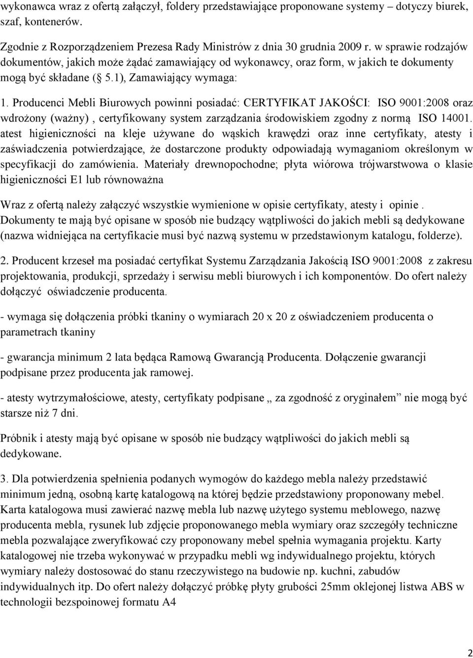 Producenci Mebli Biurowych powinni posiadać: CERTYFIKAT JAKOŚCI: ISO 9001:2008 oraz wdrożony (ważny), certyfikowany system zarządzania środowiskiem zgodny z normą ISO 14001.