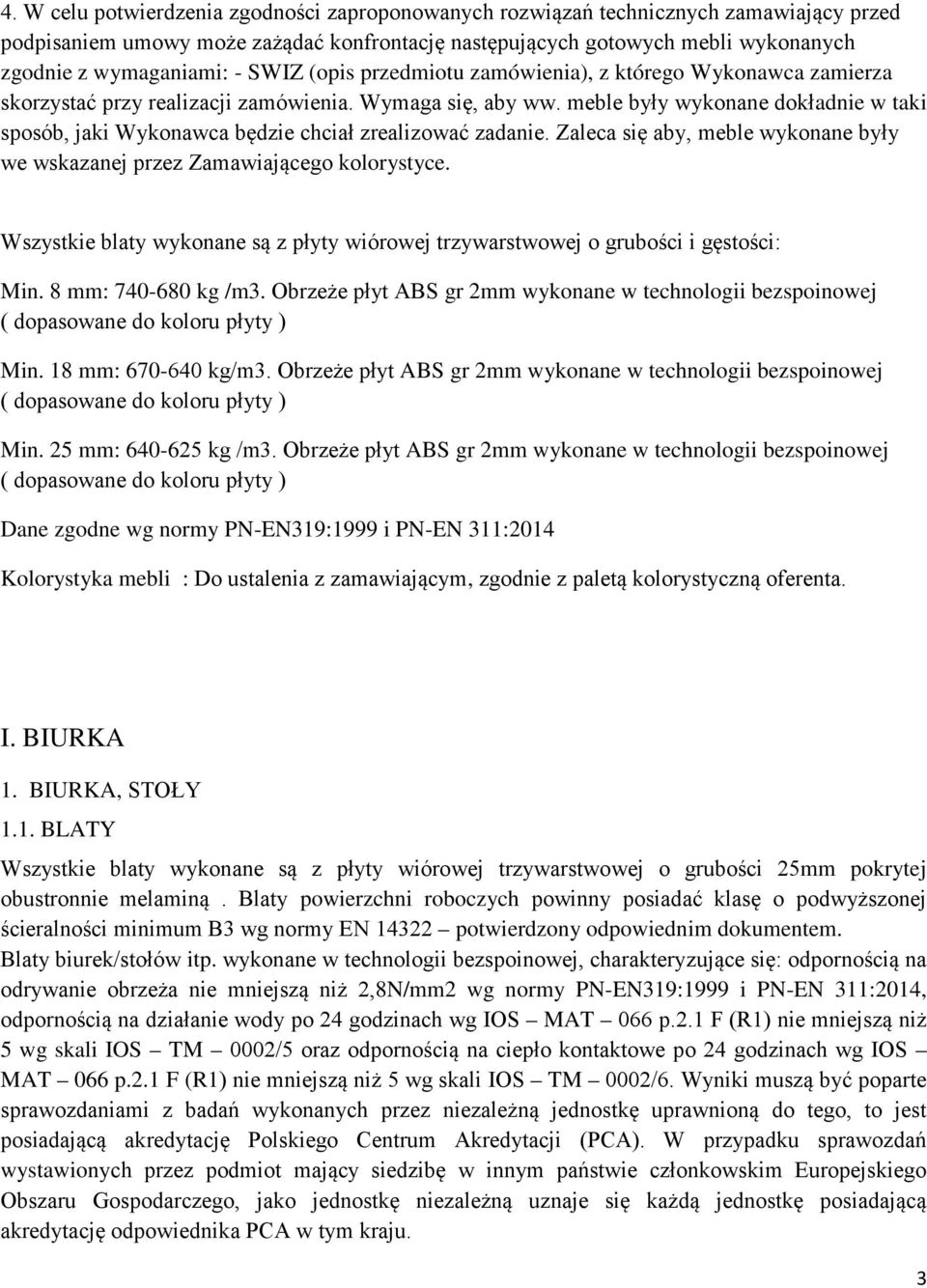 meble były wykonane dokładnie w taki sposób, jaki Wykonawca będzie chciał zrealizować zadanie. Zaleca się aby, meble wykonane były we wskazanej przez Zamawiającego kolorystyce.