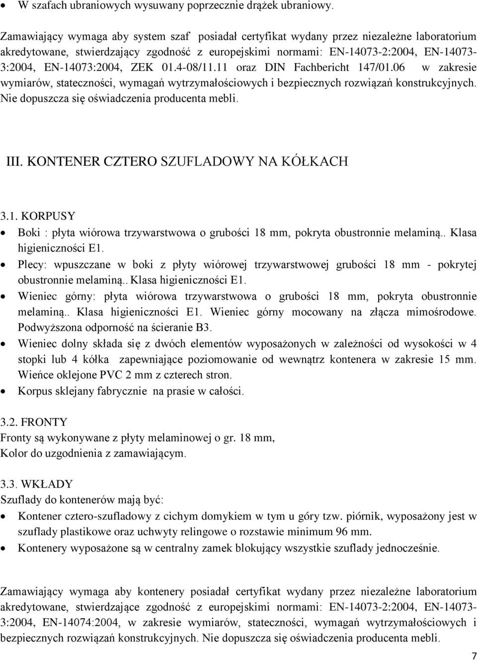 EN-14073:2004, ZEK 01.4-08/11.11 oraz DIN Fachbericht 147/01.06 w zakresie wymiarów, stateczności, wymagań wytrzymałościowych i bezpiecznych rozwiązań konstrukcyjnych.