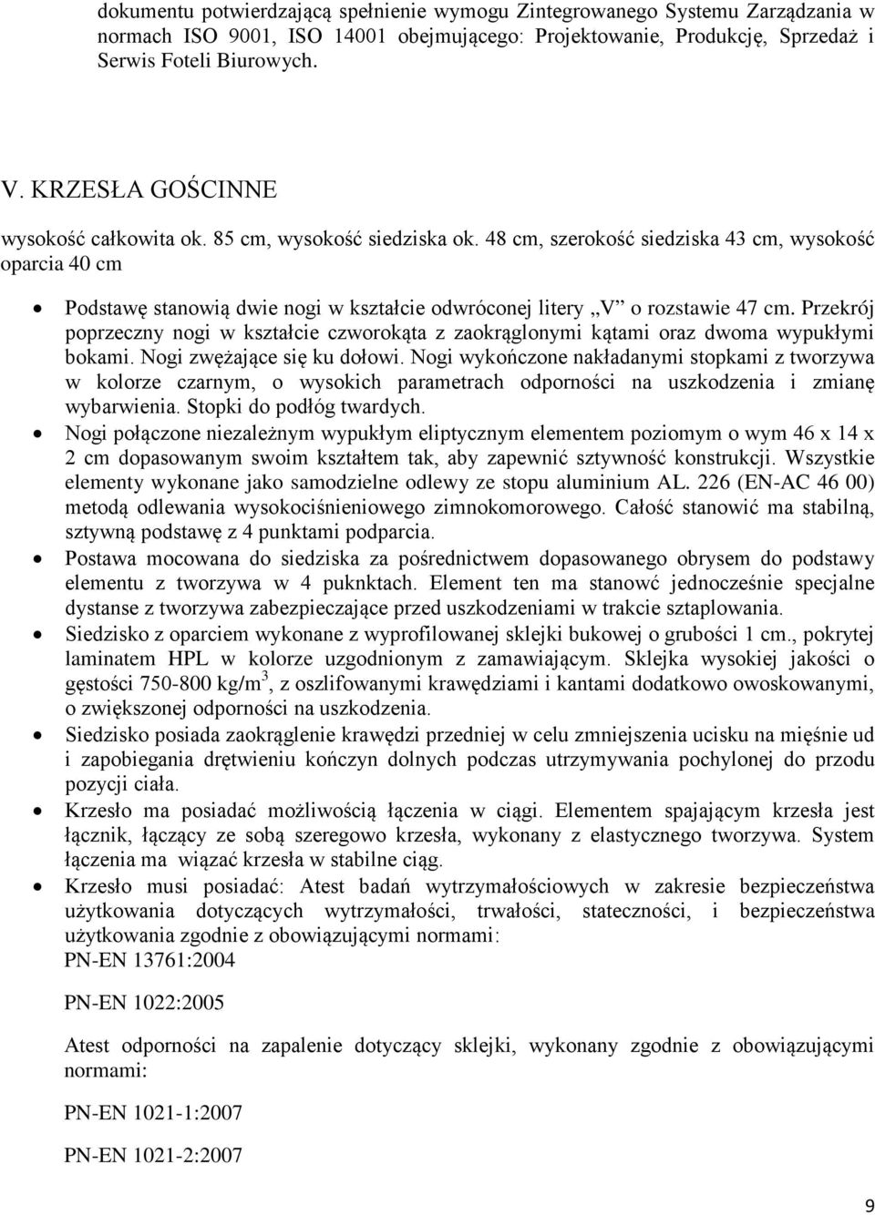 48 cm, szerokość siedziska 43 cm, wysokość oparcia 40 cm Podstawę stanowią dwie nogi w kształcie odwróconej litery V o rozstawie 47 cm.