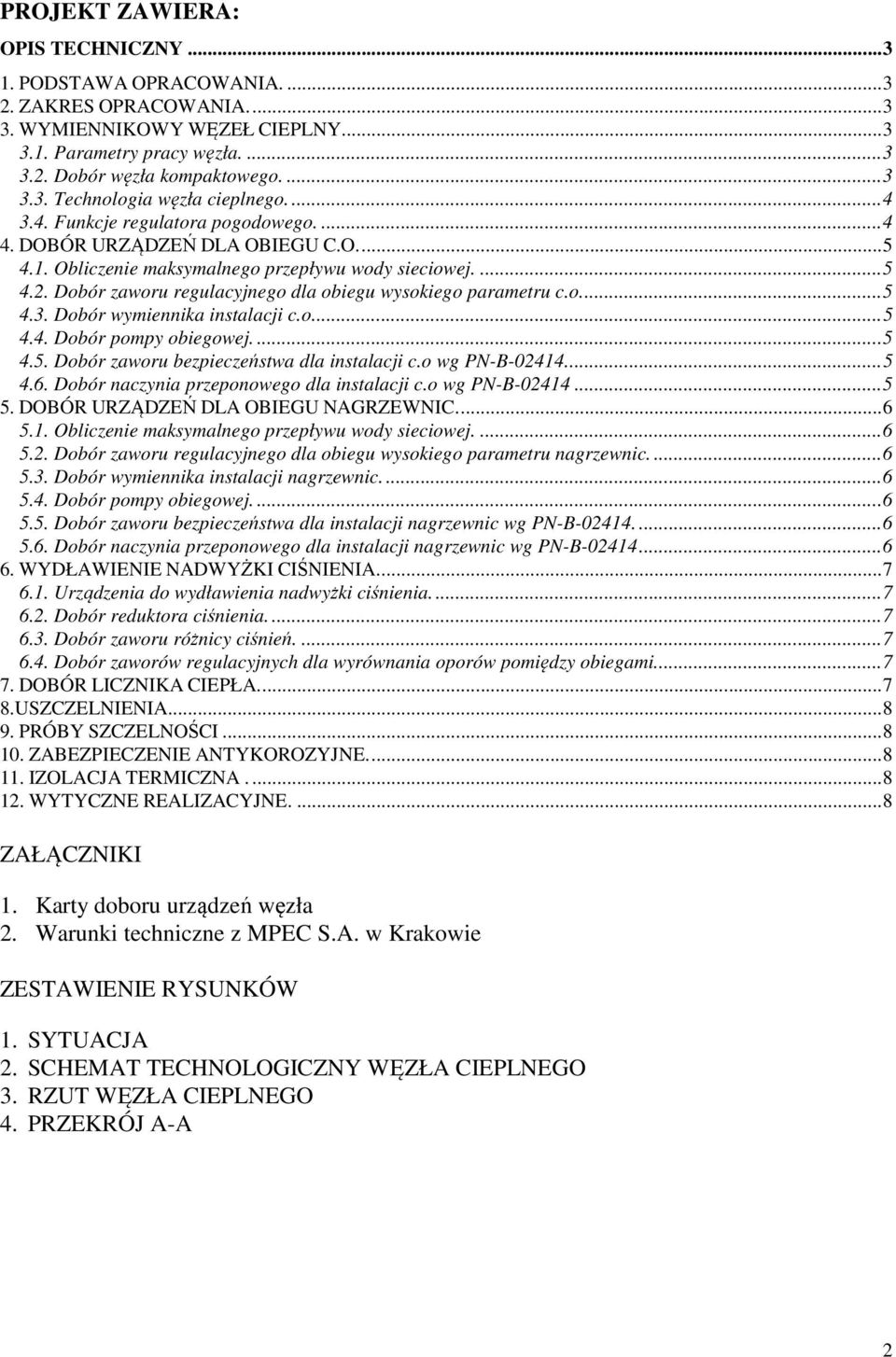 Dobór zaworu regulacyjnego dla obiegu wysokiego parametru c.o.... 5 4.3. Dobór wymiennika instalacji c.o.... 5 4.4. Dobór pompy obiegowej.... 5 4.5. Dobór zaworu bezpieczeństwa dla instalacji c.