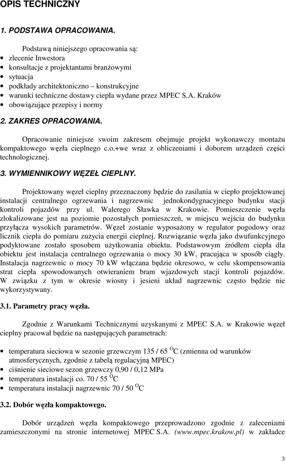 Kraków obowiązujące przepisy i normy 2. ZAKRES OPRACOWANIA. Opracowanie niniejsze swoim zakresem obejmuje projekt wykonawczy montażu kompaktowego węzła cieplnego c.o.+we wraz z obliczeniami i doborem urządzeń części technologicznej.