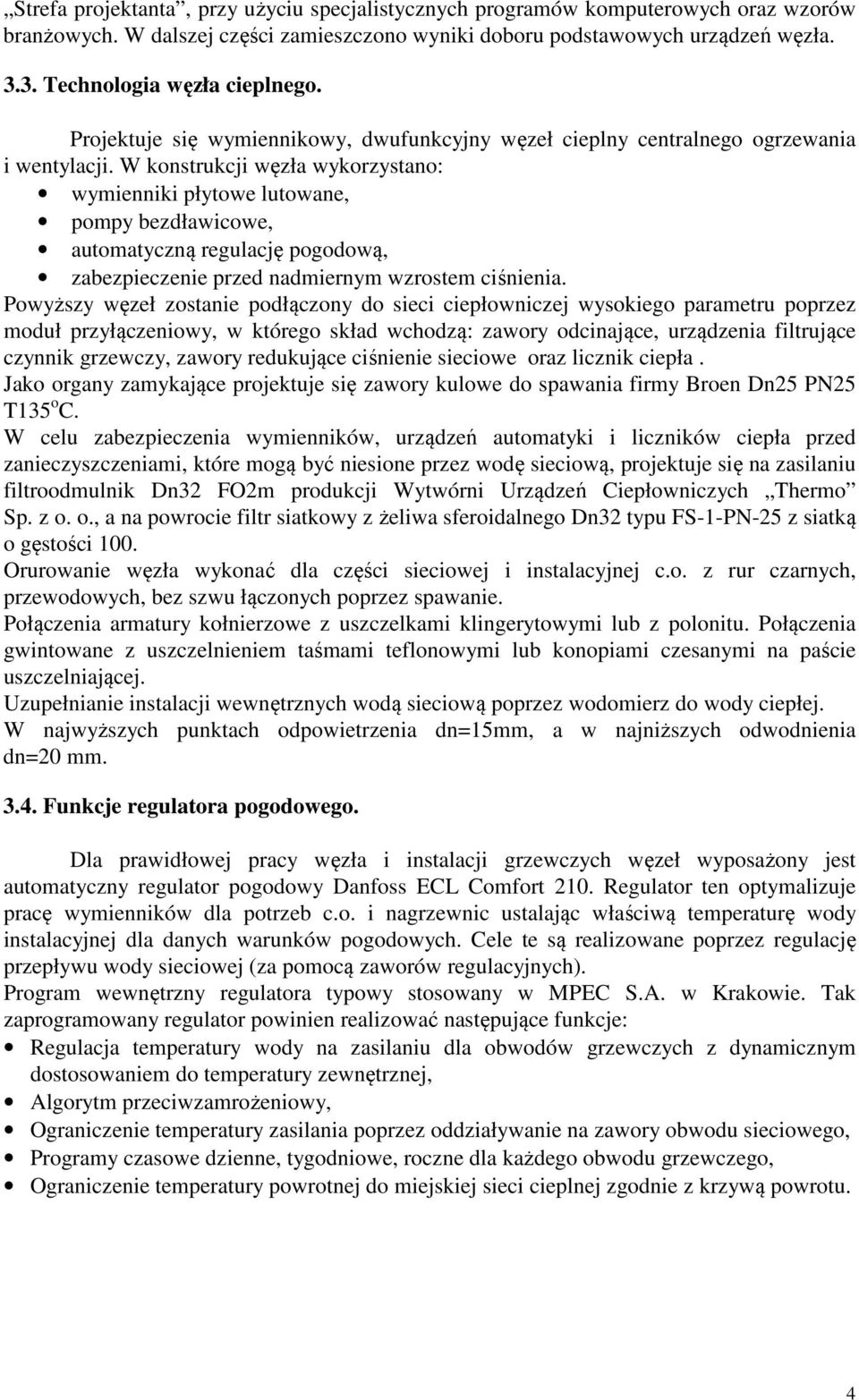 W konstrukcji węzła wykorzystano: wymienniki płytowe lutowane, pompy bezdławicowe, automatyczną regulację pogodową, zabezpieczenie przed nadmiernym wzrostem ciśnienia.