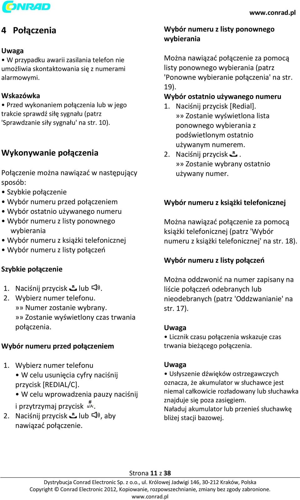 Wykonywanie połączenia Połączenie można nawiązać w następujący sposób: Szybkie połączenie Wybór numeru przed połączeniem Wybór ostatnio używanego numeru Wybór numeru z listy ponownego wybierania